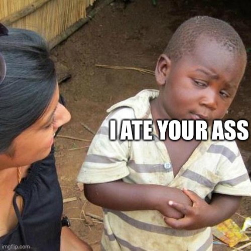 L | I ATE YOUR ASS | image tagged in memes,third world skeptical kid | made w/ Imgflip meme maker