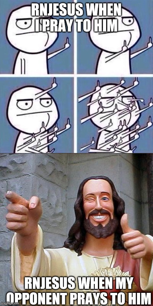 RNJESUS WHEN I PRAY TO HIM; RNJESUS WHEN MY OPPONENT PRAYS TO HIM | image tagged in middle finger,memes,buddy christ | made w/ Imgflip meme maker
