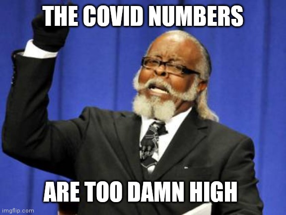 Too Damn High | THE COVID NUMBERS; ARE TOO DAMN HIGH | image tagged in memes,too damn high | made w/ Imgflip meme maker