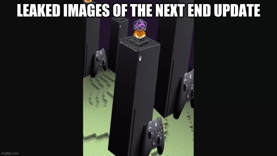 TOP SECRET: leaked images of the 1.18 update for the Minecraft End Dimension | LEAKED IMAGES OF THE NEXT END UPDATE | image tagged in minecraft,xbox series x,mini fridge | made w/ Imgflip meme maker