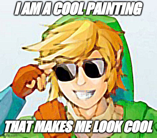 Troll Link | I AM A COOL PAINTING; THAT MAKES ME LOOK COOL | image tagged in troll link | made w/ Imgflip meme maker
