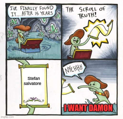 if you watched the vampire diaries then you will understand | Stefan salvatore; I WANT DAMON | image tagged in memes,the scroll of truth | made w/ Imgflip meme maker