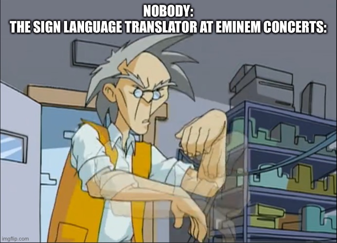 uncle fast hands | NOBODY:
THE SIGN LANGUAGE TRANSLATOR AT EMINEM CONCERTS: | image tagged in uncle fast hands | made w/ Imgflip meme maker