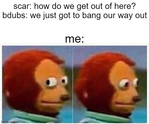 bang to fredom | scar: how do we get out of here?
bdubs: we just got to bang our way out; me: | image tagged in memes,monkey puppet,hermitcraft,bang bang | made w/ Imgflip meme maker