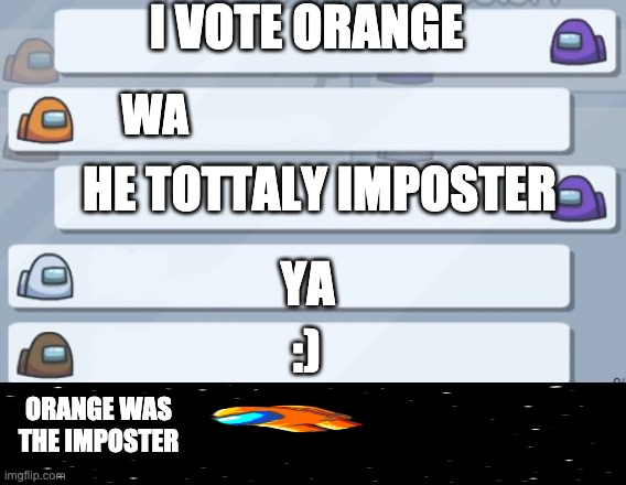 Orange imposter | I VOTE ORANGE; WA; HE TOTTALY IMPOSTER; YA; :); ORANGE WAS THE IMPOSTER | image tagged in among us chat,among us,imposter,among us imposter | made w/ Imgflip meme maker