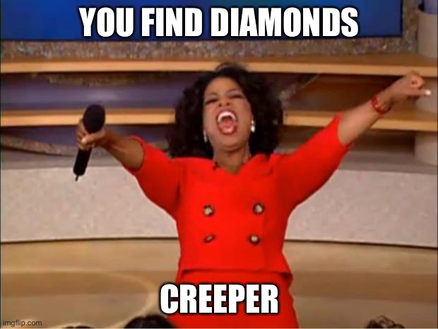 Oprah You Get A | YOU FIND DIAMONDS; CREEPER | image tagged in memes,oprah you get a | made w/ Imgflip meme maker