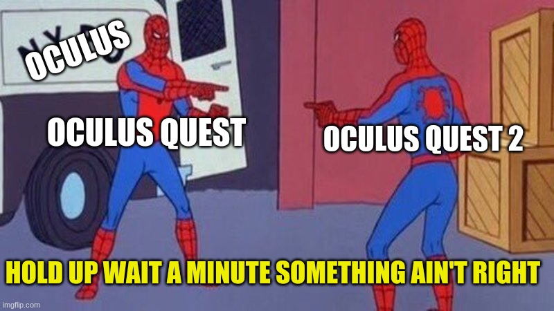 spiderman pointing at spiderman | OCULUS; OCULUS QUEST; OCULUS QUEST 2; HOLD UP WAIT A MINUTE SOMETHING AIN'T RIGHT | image tagged in spiderman pointing at spiderman | made w/ Imgflip meme maker
