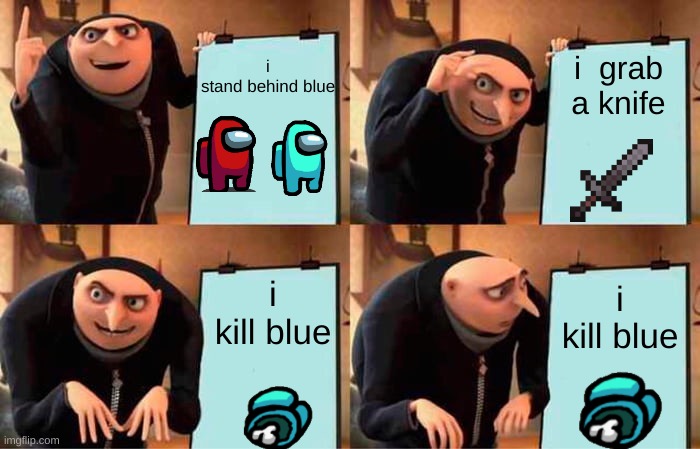 trying to make a plan as crew | i stand behind blue; i  grab a knife; i kill blue; i kill blue | image tagged in memes,gru's plan,among us | made w/ Imgflip meme maker
