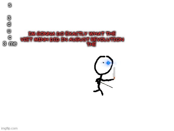 i might regret this u have to seduce me | s    3  d  u  c 3  me; THE | image tagged in im gonna do exavtly what the viet minh did | made w/ Imgflip meme maker