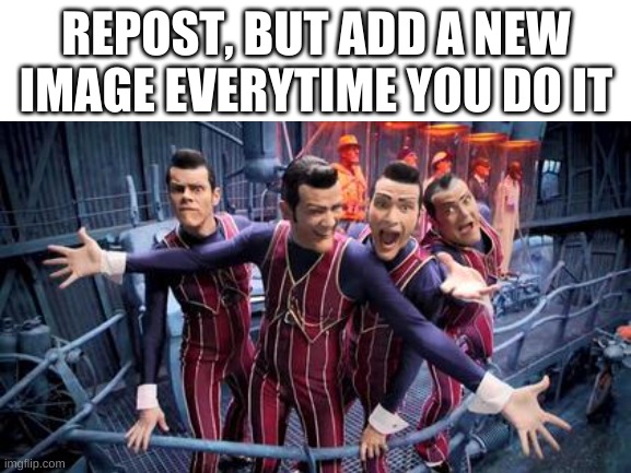 :/ | REPOST, BUT ADD A NEW IMAGE EVERYTIME YOU DO IT | image tagged in memes,repost,why not,we are number one | made w/ Imgflip meme maker