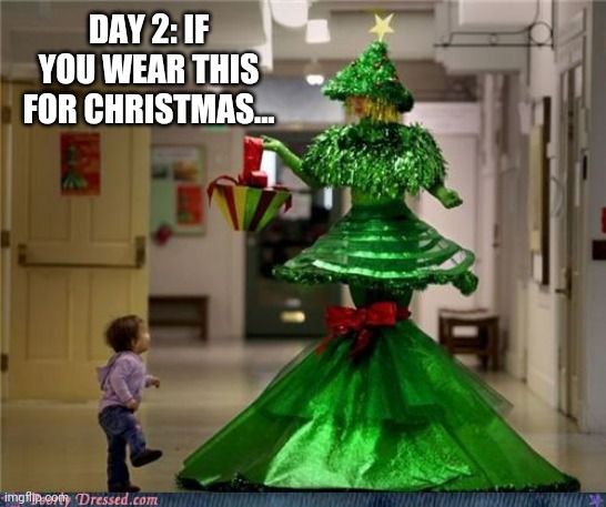 Christmas Day 2 | DAY 2: IF YOU WEAR THIS FOR CHRISTMAS... | image tagged in memes,funny,christmas,special,gifs,task failed successfully | made w/ Imgflip meme maker