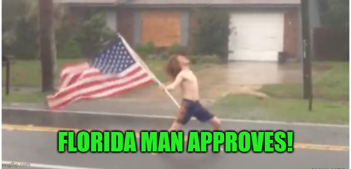 Hurricane Florida man | FLORIDA MAN APPROVES! | image tagged in hurricane florida man | made w/ Imgflip meme maker