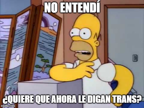 No entendi | NO ENTENDÍ; ¿QUIERE QUE AHORA LE DIGAN TRANS? | image tagged in no entendi | made w/ Imgflip meme maker