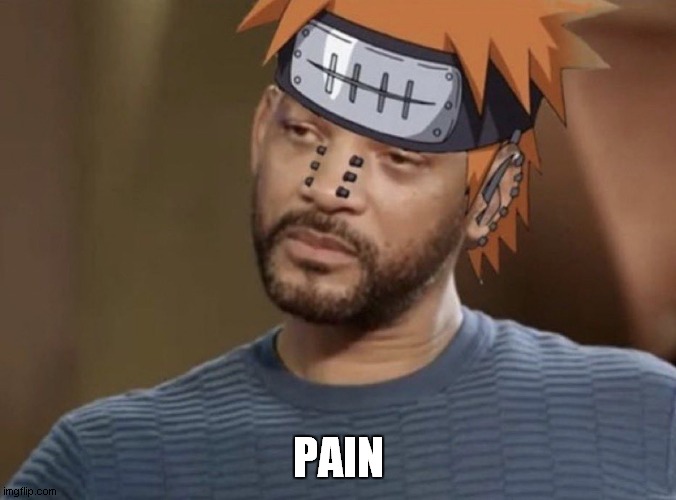 I know this is a 4-5 month old meme but i'm just gonna leave it here for anyone to use | PAIN | image tagged in will smith pain | made w/ Imgflip meme maker