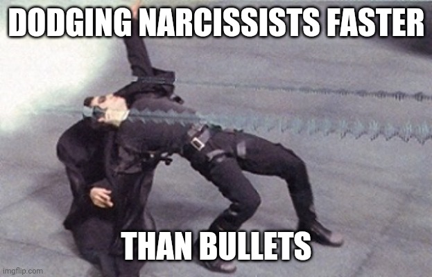neo dodging a bullet matrix |  DODGING NARCISSISTS FASTER; THAN BULLETS | image tagged in neo dodging a bullet matrix | made w/ Imgflip meme maker