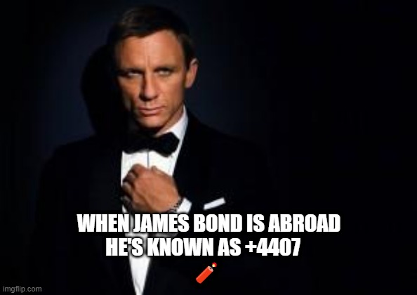 james bond | WHEN JAMES BOND IS ABROAD
HE'S KNOWN AS +4407   
🧨 | image tagged in james bond | made w/ Imgflip meme maker
