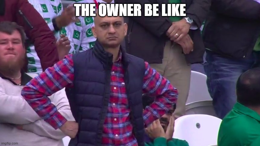 Disappointed Muhammad Sarim Akhtar | THE OWNER BE LIKE | image tagged in disappointed muhammad sarim akhtar | made w/ Imgflip meme maker
