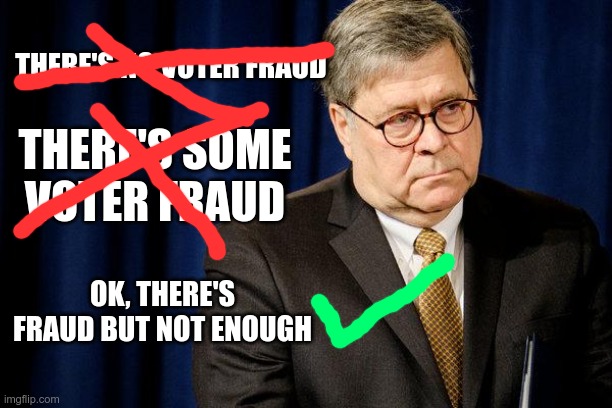 Barr Working On Press Release | THERE'S NO VOTER FRAUD; THERE'S SOME VOTER FRAUD; OK, THERE'S FRAUD BUT NOT ENOUGH | image tagged in william barr traitor,election fraud 2020,donald trump approves | made w/ Imgflip meme maker