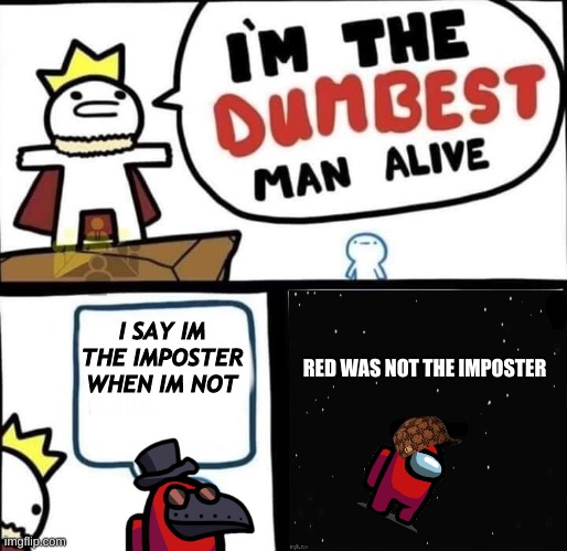 Dumbest Man Alive Blank | RED WAS NOT THE IMPOSTER; I SAY IM THE IMPOSTER WHEN IM NOT | image tagged in dumbest man alive blank | made w/ Imgflip meme maker