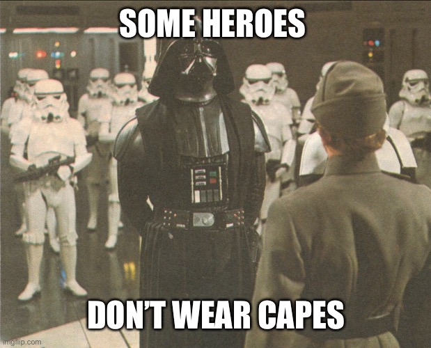 Maybe it was at the cleaners? | SOME HEROES; DON’T WEAR CAPES | image tagged in star wars,darth vader,hero | made w/ Imgflip meme maker