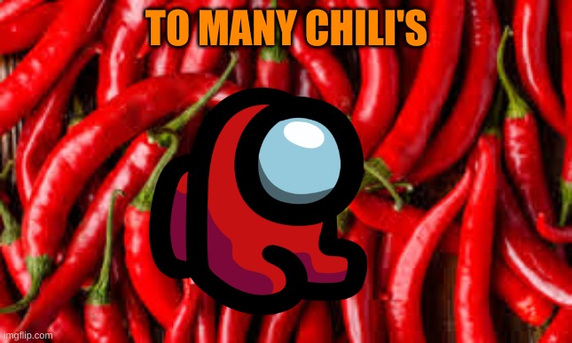 so many peppers | TO MANY CHILI'S | image tagged in memes | made w/ Imgflip meme maker