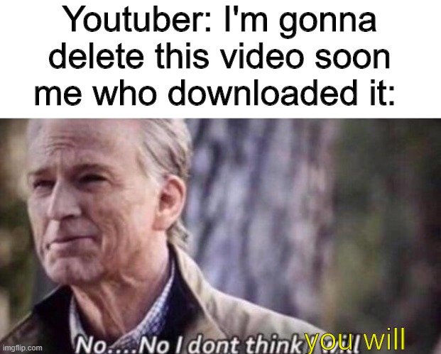 the trickster | Youtuber: I'm gonna delete this video soon
me who downloaded it:; you will | image tagged in no i don't think i will,youtubers,youtube | made w/ Imgflip meme maker