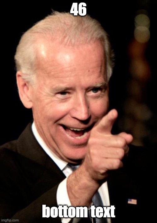 46 | 46; bottom text | image tagged in memes,smilin biden | made w/ Imgflip meme maker