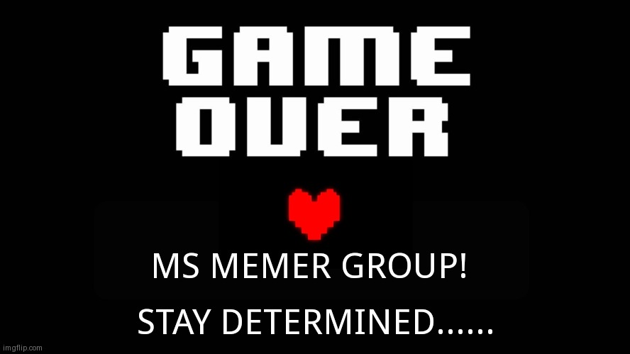 (*Knowing that this image may possibly help people in the Stream fills you with determination | MS MEMER GROUP! STAY DETERMINED...... | image tagged in undertale game over | made w/ Imgflip meme maker