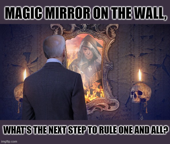 Joe Biden seeks answers | MAGIC MIRROR ON THE WALL, WHAT'S THE NEXT STEP TO RULE ONE AND ALL? | image tagged in joe biden seeks answers | made w/ Imgflip meme maker