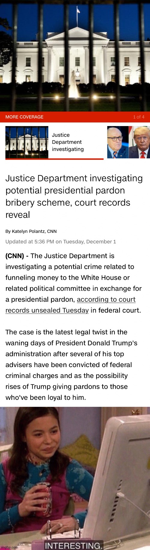 Boy, sure seems like AG Barr woke up this morning and decided, “know what? I wanna be on the right side of history this time.” | image tagged in justice department investigates trump bribery,icarly interesting,justice,bribes,pardon,government corruption | made w/ Imgflip meme maker