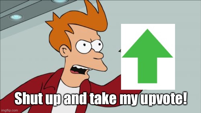 Shut Up And Take My Money Fry Meme | Shut up and take my upvote! | image tagged in memes,shut up and take my money fry | made w/ Imgflip meme maker