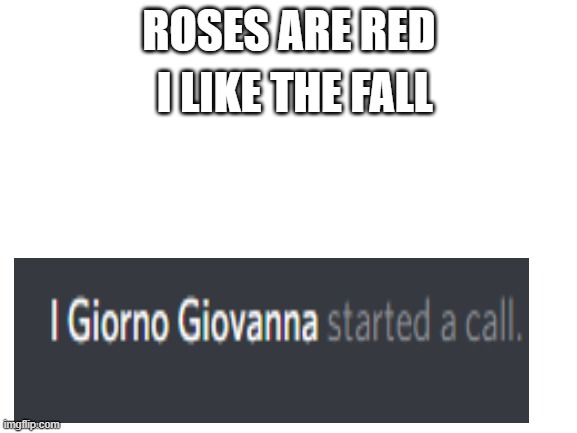 Blank White Template |  ROSES ARE RED; I LIKE THE FALL | image tagged in blank white template,poetry,memes,jojo's bizarre adventure,discord,gifs | made w/ Imgflip meme maker