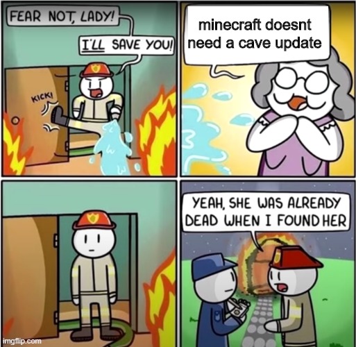 we need that cave update | minecraft doesnt need a cave update | image tagged in lady in fire comic,minecraft | made w/ Imgflip meme maker