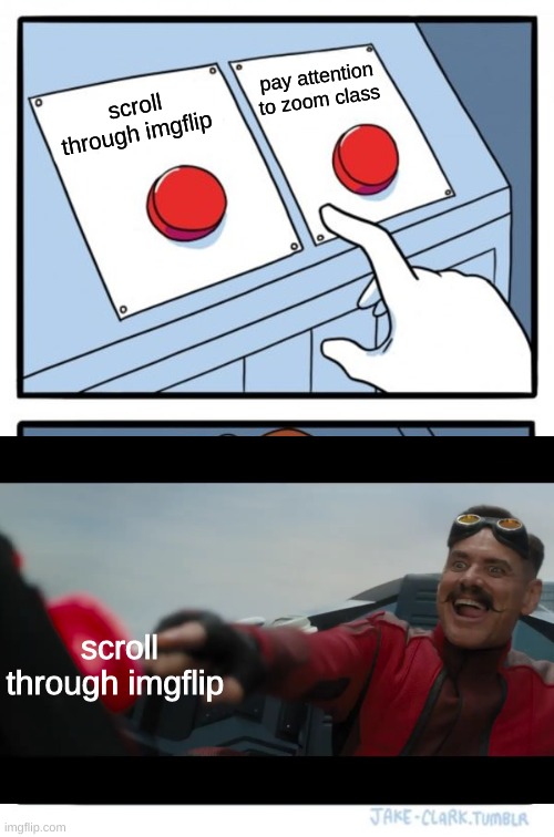 Two Buttons | pay attention to zoom class; scroll through imgflip; scroll through imgflip | image tagged in memes,two buttons | made w/ Imgflip meme maker