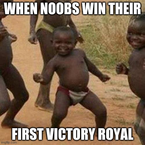 Third World Success Kid | WHEN NOOBS WIN THEIR; FIRST VICTORY ROYAL | image tagged in memes,third world success kid | made w/ Imgflip meme maker