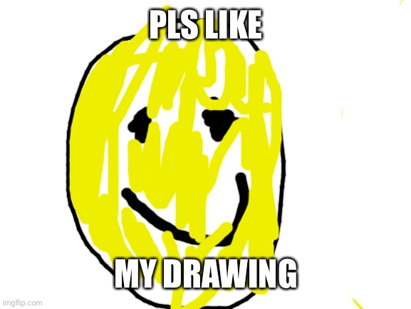Up vote this please | PLS LIKE; MY DRAWING | image tagged in blank white template | made w/ Imgflip meme maker