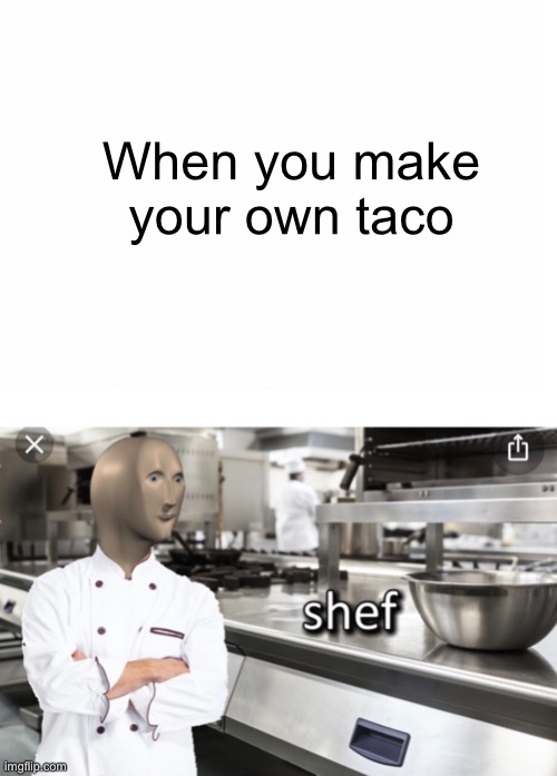 meme man | When you make your own taco | image tagged in memes | made w/ Imgflip meme maker