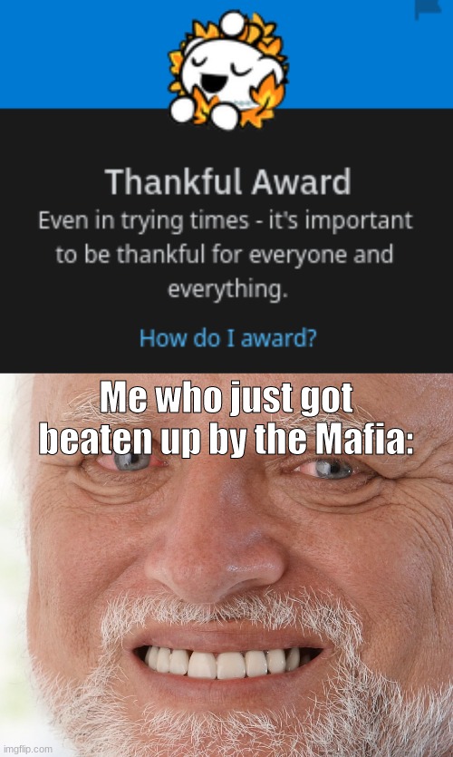 Once I saw that award, I knew what to do |  Me who just got beaten up by the Mafia: | image tagged in hide the pain harold,thanksgiving,mafia | made w/ Imgflip meme maker