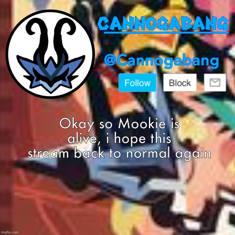 Okay so Mookie is alive, i hope this stream back to normal again | made w/ Imgflip meme maker