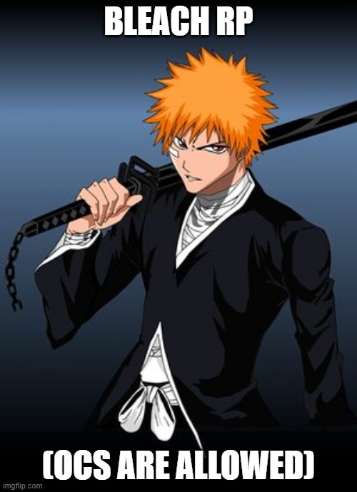 ichigo bleach | BLEACH RP; (OCS ARE ALLOWED) | image tagged in ichigo bleach | made w/ Imgflip meme maker