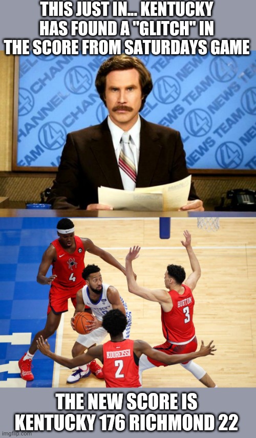 Dominion scoring systems china owned | THIS JUST IN... KENTUCKY HAS FOUND A "GLITCH" IN THE SCORE FROM SATURDAYS GAME; THE NEW SCORE IS KENTUCKY 176 RICHMOND 22 | image tagged in breaking news | made w/ Imgflip meme maker