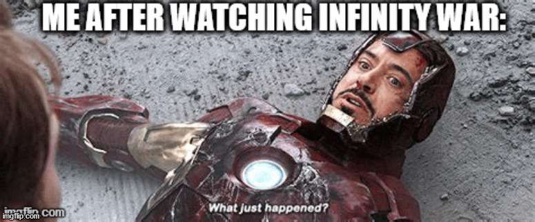 What just happened? | image tagged in avengers infinity war,avengers,iron man,marvel,marvel cinematic universe,mcu | made w/ Imgflip meme maker
