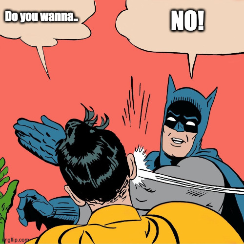 Batman Robin |  NO! Do you wanna.. | image tagged in batman robin | made w/ Imgflip meme maker
