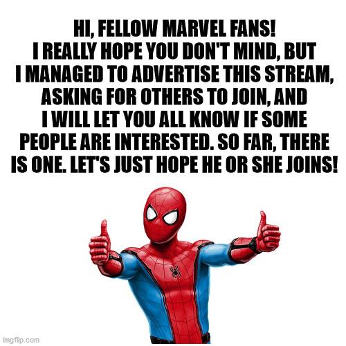 If you can, advertising this stream would be super cool! | HI, FELLOW MARVEL FANS! I REALLY HOPE YOU DON'T MIND, BUT I MANAGED TO ADVERTISE THIS STREAM, ASKING FOR OTHERS TO JOIN, AND I WILL LET YOU ALL KNOW IF SOME PEOPLE ARE INTERESTED. SO FAR, THERE IS ONE. LET'S JUST HOPE HE OR SHE JOINS! | image tagged in marvel,meme,superhero,advertisement,advertising,join me | made w/ Imgflip meme maker