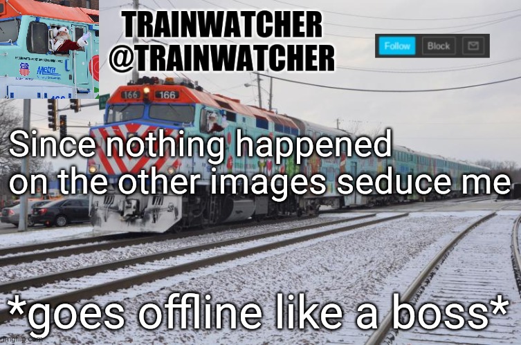 Trainwatcher Announcement 7 | Since nothing happened on the other images seduce me; *goes offline like a boss* | image tagged in trainwatcher announcement 7 | made w/ Imgflip meme maker