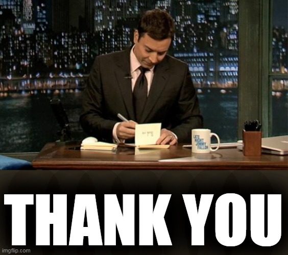 Thank you Notes Jimmy Fallon | THANK YOU | image tagged in thank you notes jimmy fallon | made w/ Imgflip meme maker