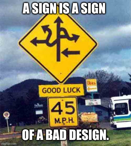 confusing sign | A SIGN IS A SIGN; OF A BAD DESIGN. | image tagged in confusing sign | made w/ Imgflip meme maker