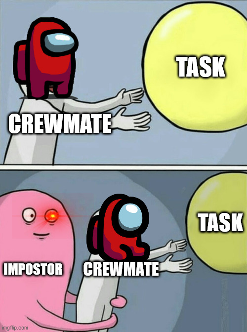 Running Away Balloon | TASK; CREWMATE; TASK; IMPOSTOR; CREWMATE | image tagged in memes,running away balloon | made w/ Imgflip meme maker