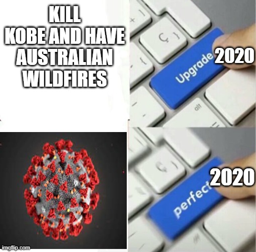 Idk if 2021 is gonna be sunshine and rainbows... | KILL KOBE AND HAVE AUSTRALIAN WILDFIRES; 2020; 2020 | image tagged in upgraded to perfection,noooooooooooooooooooooooo | made w/ Imgflip meme maker