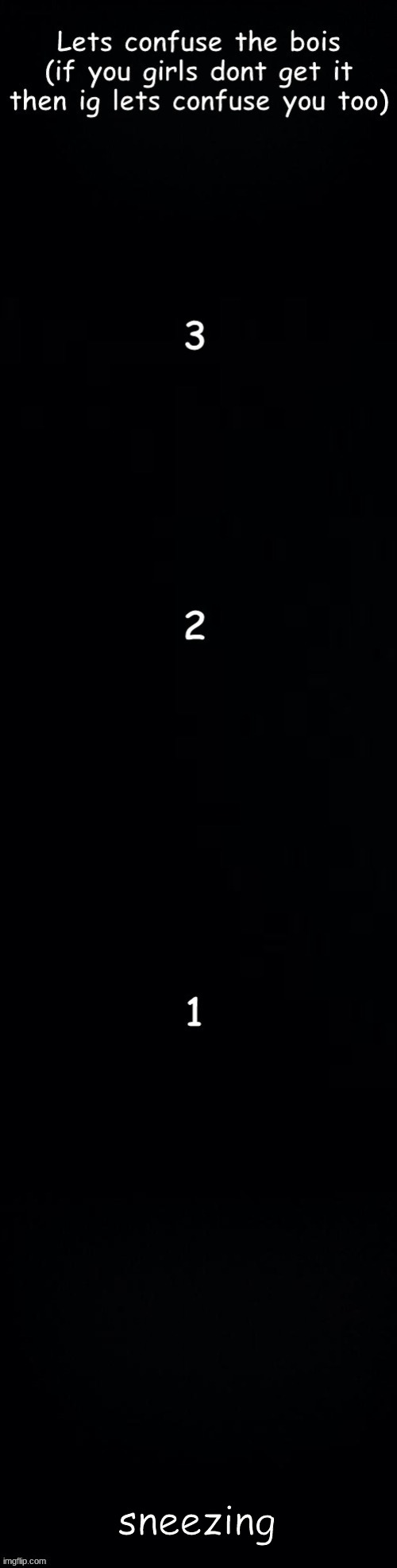 I kinda wanna see how the bois will react cuz for some reason they go straight to....THAT. | sneezing | image tagged in lets confuse the bois | made w/ Imgflip meme maker